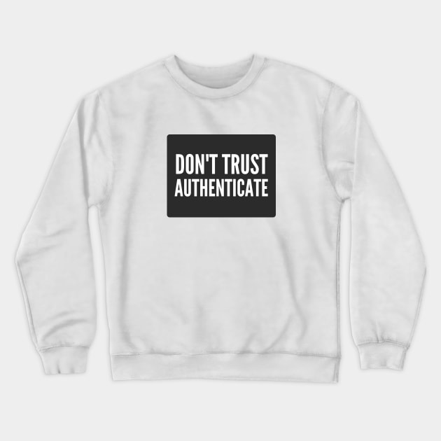 Cybersecurity Don't Trust Authenticate Black Background Crewneck Sweatshirt by FSEstyle